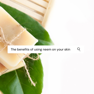 The Benefits of Using Neem on Your Skin