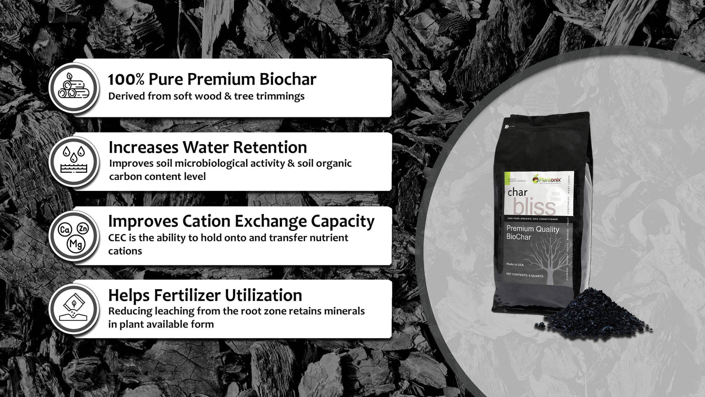 Plantonix Char Bliss biochar is 100% pure, increases water retention, improves cation exchange capacity, and helps with fertilizer utilization.